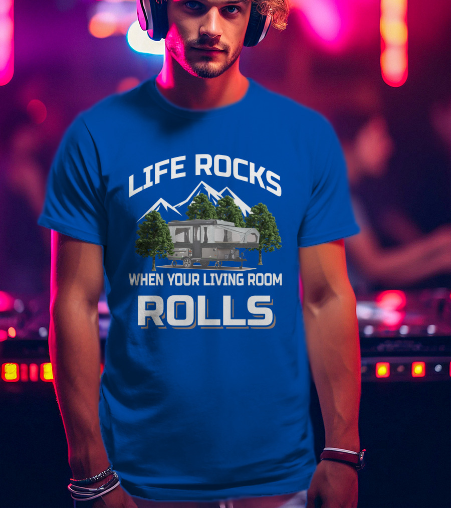 LIFE ROCKS WHEN YOUR LIVING ROOM ROLLS Pop Up Camper Adventure T-Shirt