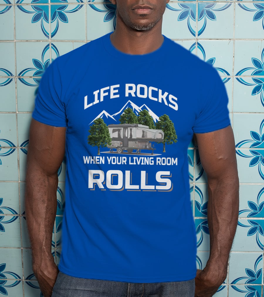 LIFE ROCKS WHEN YOUR LIVING ROOM ROLLS Pop Up Camper Adventure T-Shirt