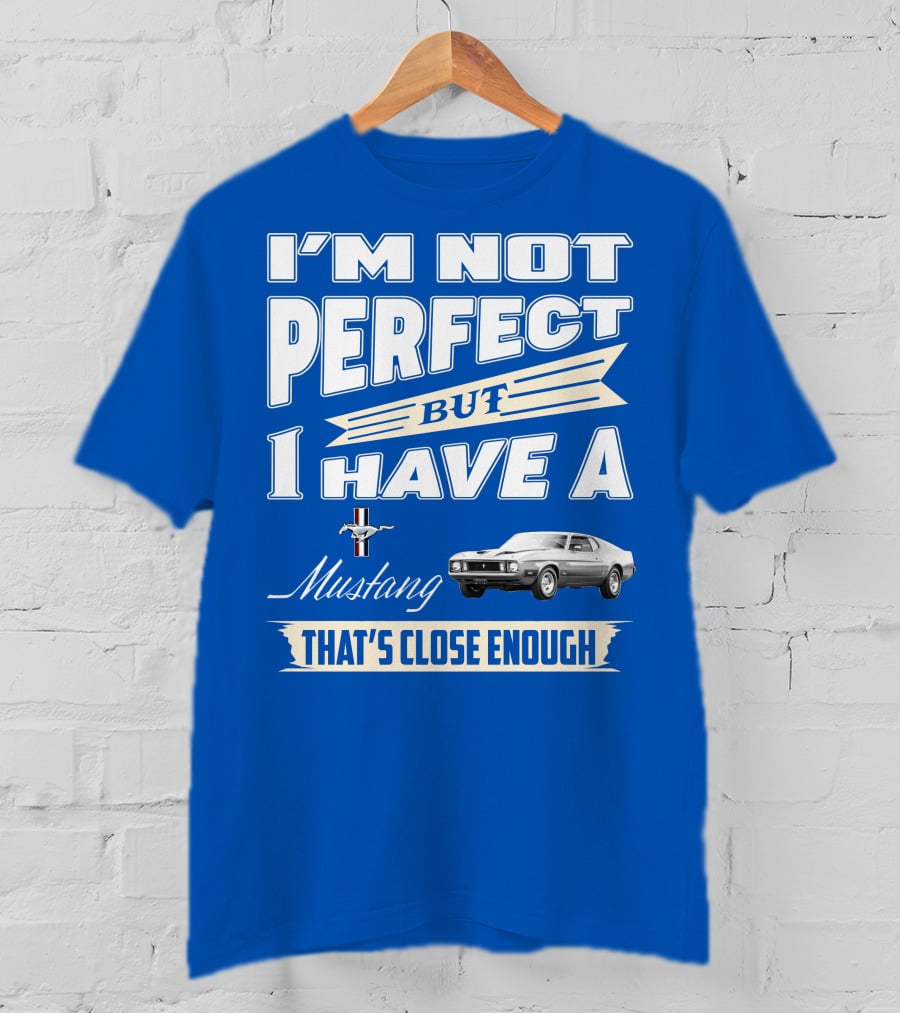 I'm Not Perfect But I Have A 1973 Mustang That's Close Enough T-Shirt