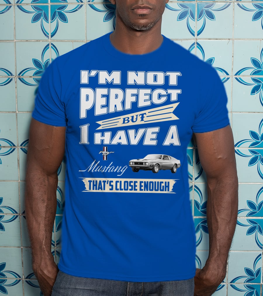I'm Not Perfect But I Have A 1973 Mustang That's Close Enough T-Shirt