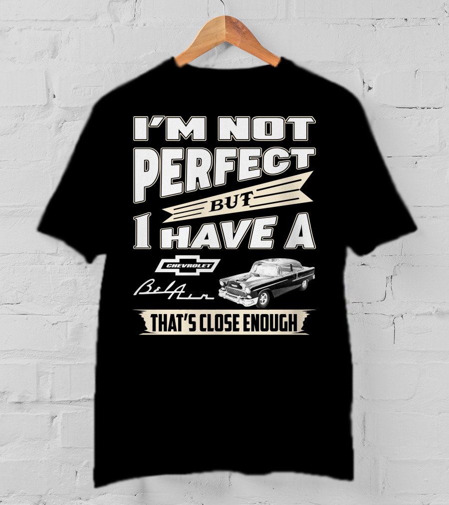I'm Not Perfect But I Have A Chevrolet Bel Air 1955 Chevy That's Close Enough T-Shirt