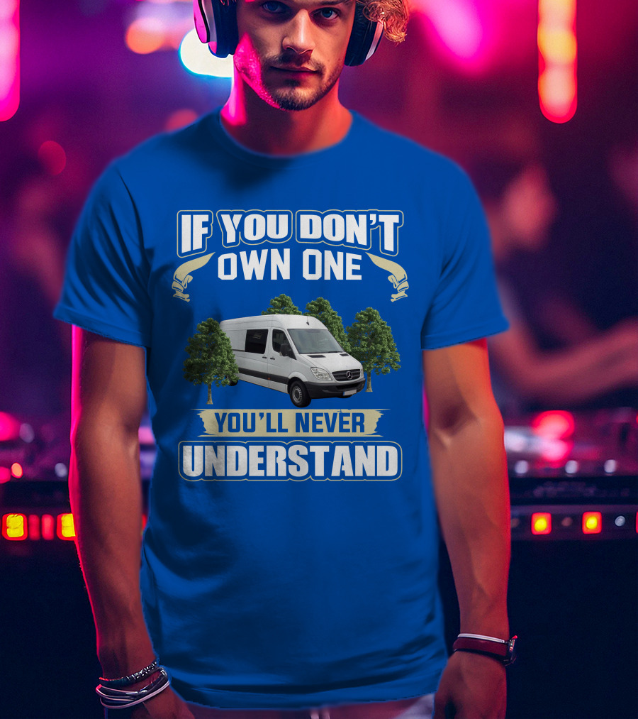 If You Don't Own One You'll Never Understand Sprinter Build T-Shirt