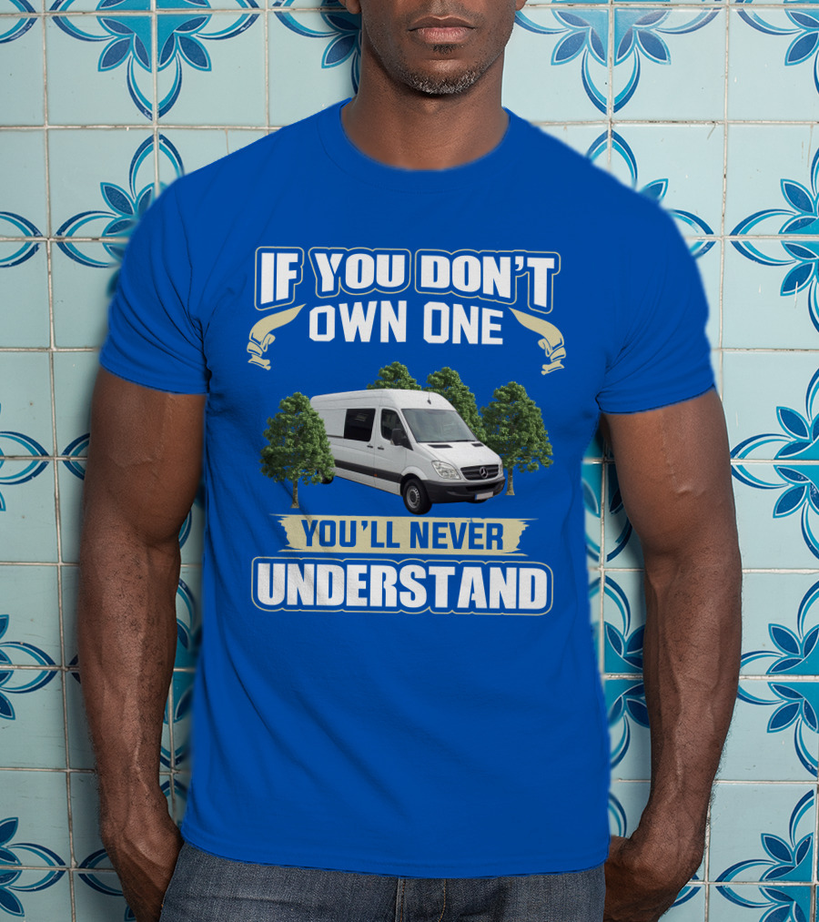 If You Don't Own One You'll Never Understand Sprinter Build T-Shirt