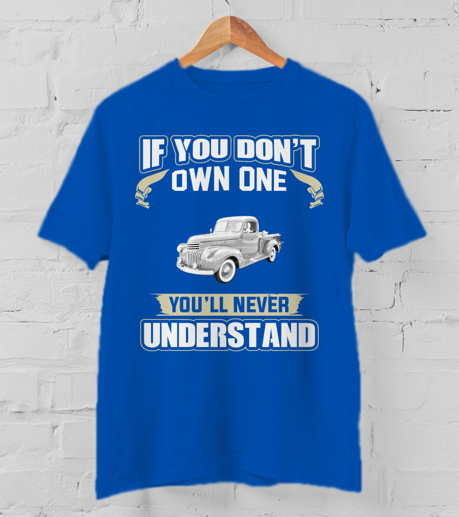If You Don't Own One You'll Never Understand Chevy Trucks T-Shirt
