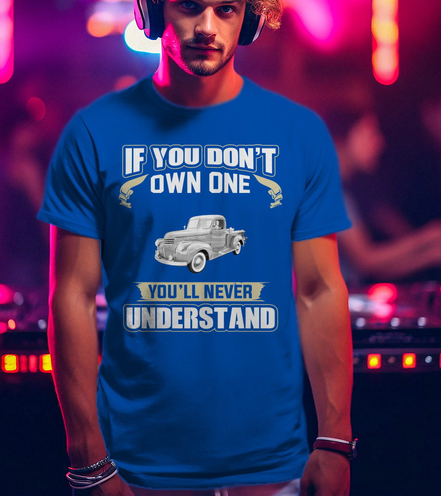 If You Don't Own One You'll Never Understand Chevy Trucks T-Shirt