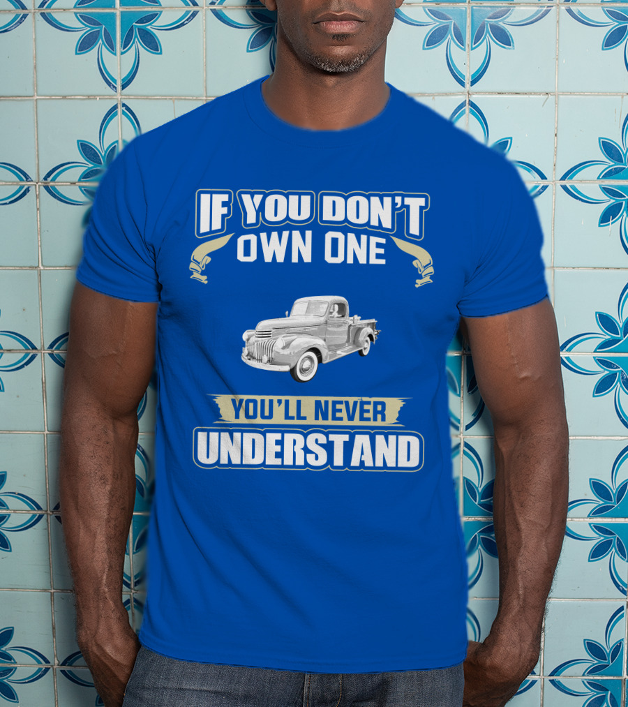 If You Don't Own One You'll Never Understand Chevy Trucks T-Shirt