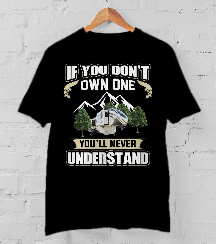 If You Don't Own One You'll Never Understand Grand Design Solitude 380FLR Mountain RV T-Shirt