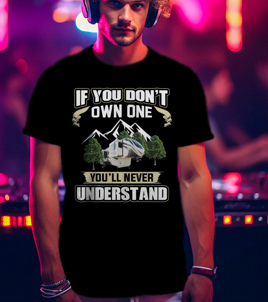 If You Don't Own One You'll Never Understand Grand Design Solitude 380FLR Mountain RV T-Shirt