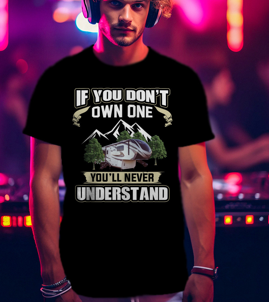 If You Don't Own One You'll Never Understand Grand Design Solitude 310GK T-Shirt