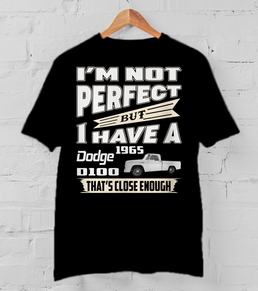 I'm Not Perfect But I Have A 1965 Dodge D100 That's Close Enough T-Shirt