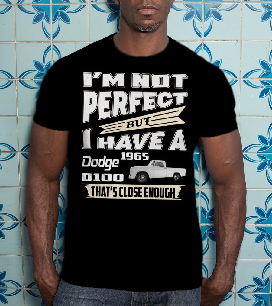 I'm Not Perfect But I Have A 1965 Dodge D100 That's Close Enough T-Shirt