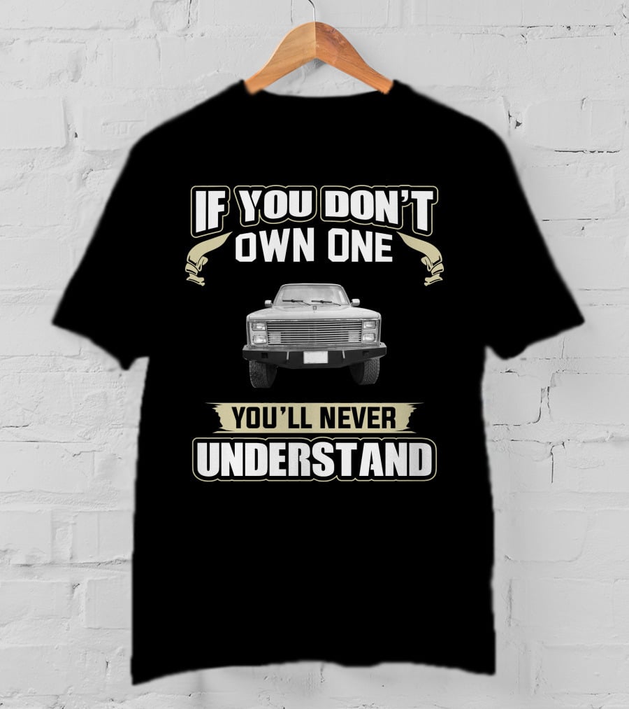 If You Don't Own One You'll Never Understand Gmc Truck T-Shirt