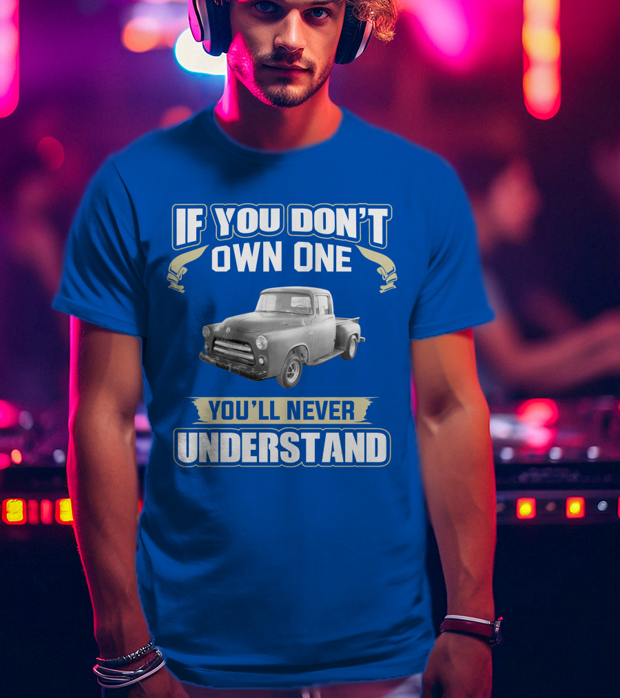 If You Don't Own One 1955 Dodge Truck You'll Never Understand T-Shirt