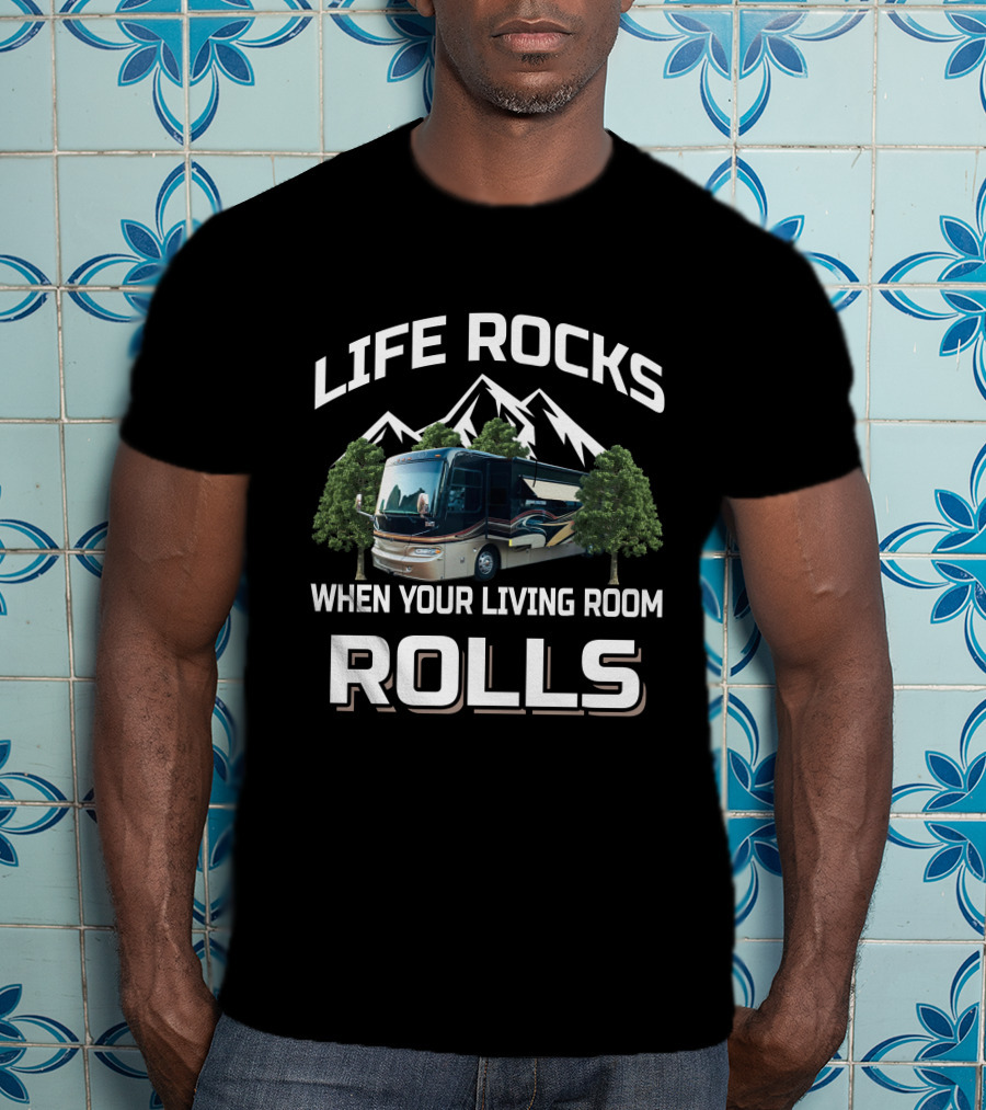 LIFE ROCKS WHEN YOUR LIVING ROOM ROLLS MONTANA RV MOTORHOME MOUNTAINS TREES CAMPING T-Shirt