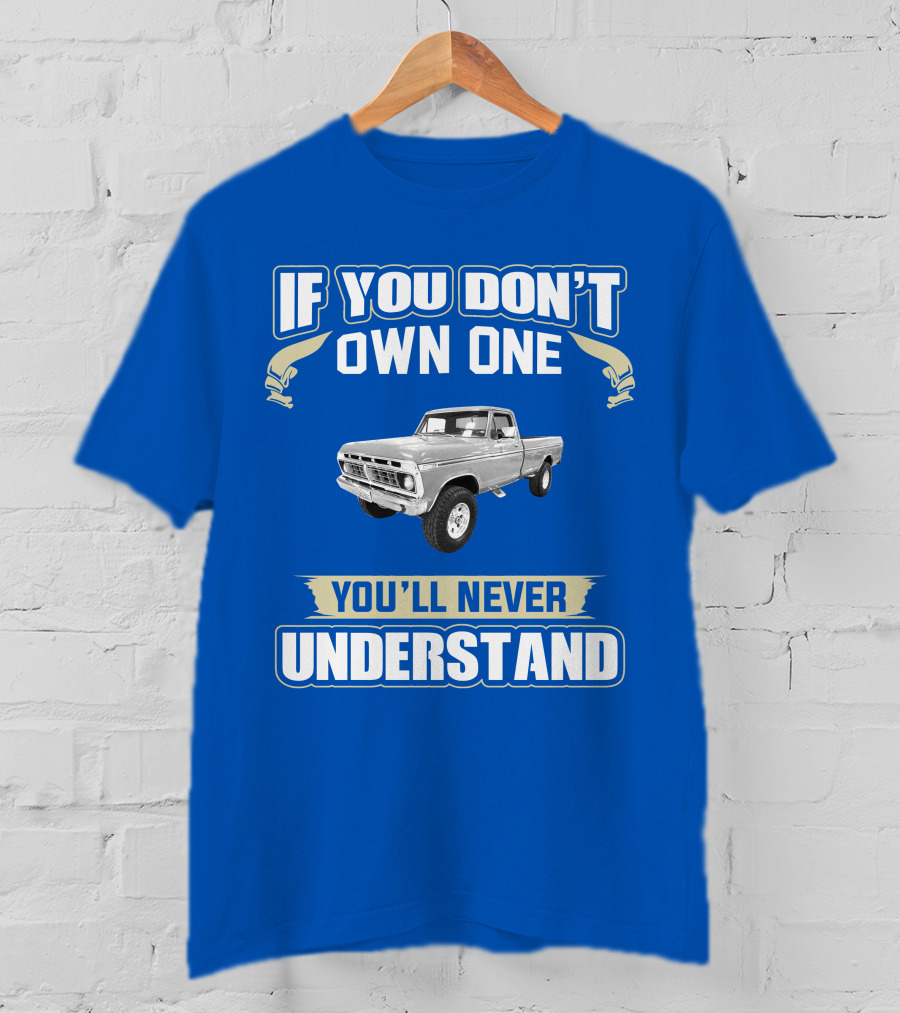 If You Don't Own One You'll Never Understand Ford Truck T-Shirt