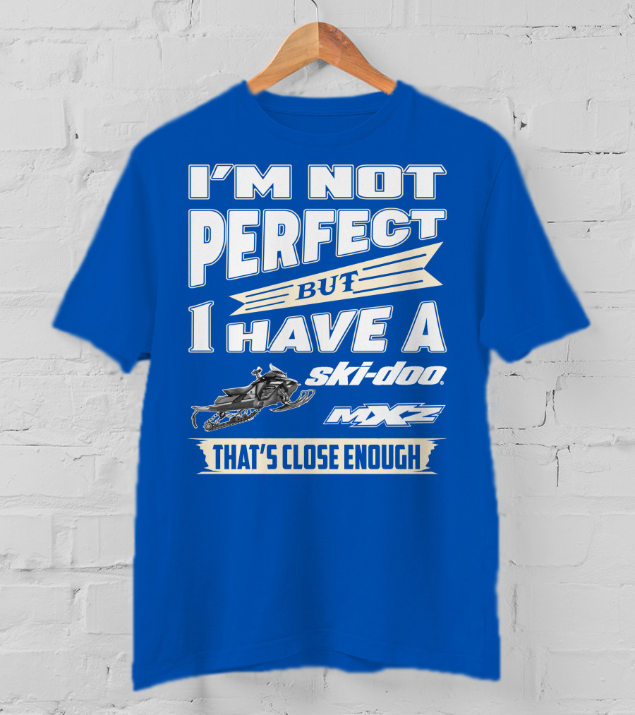 I'm Not Perfect But I Have A Ski-Doo MXZ That's Close Enough T-Shirt