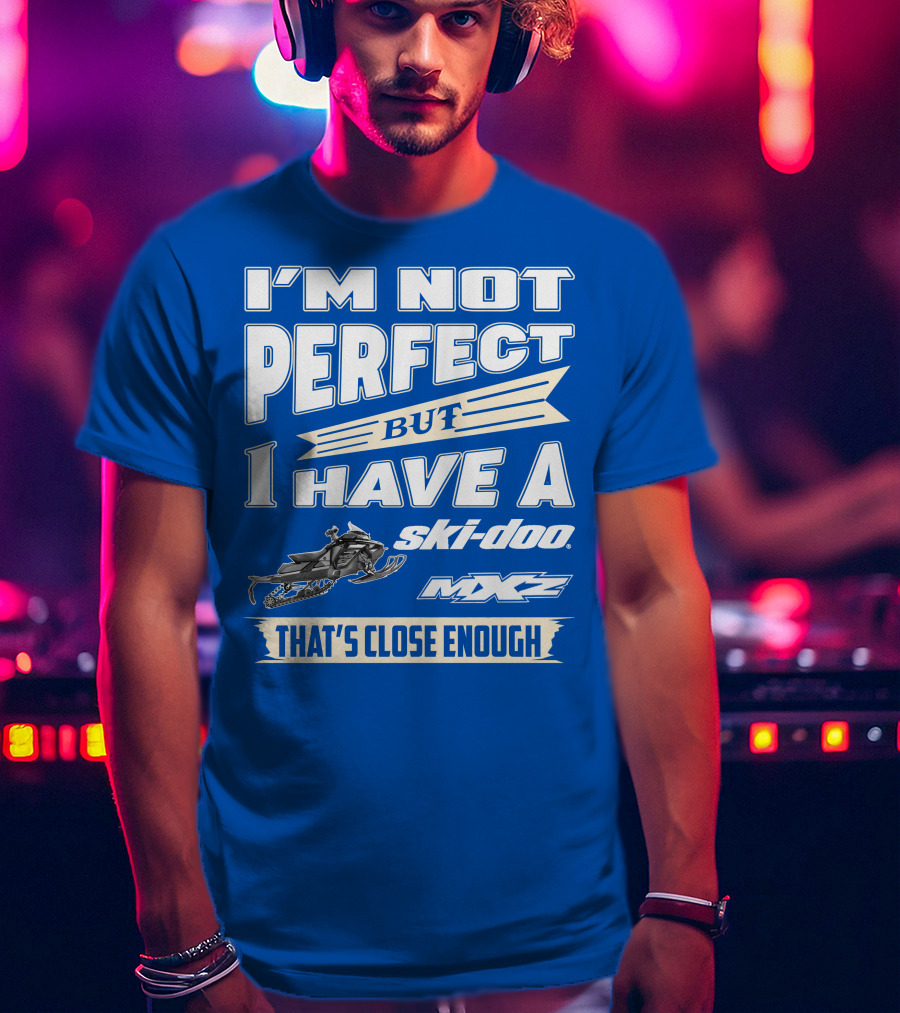 I'm Not Perfect But I Have A Ski-Doo MXZ That's Close Enough T-Shirt
