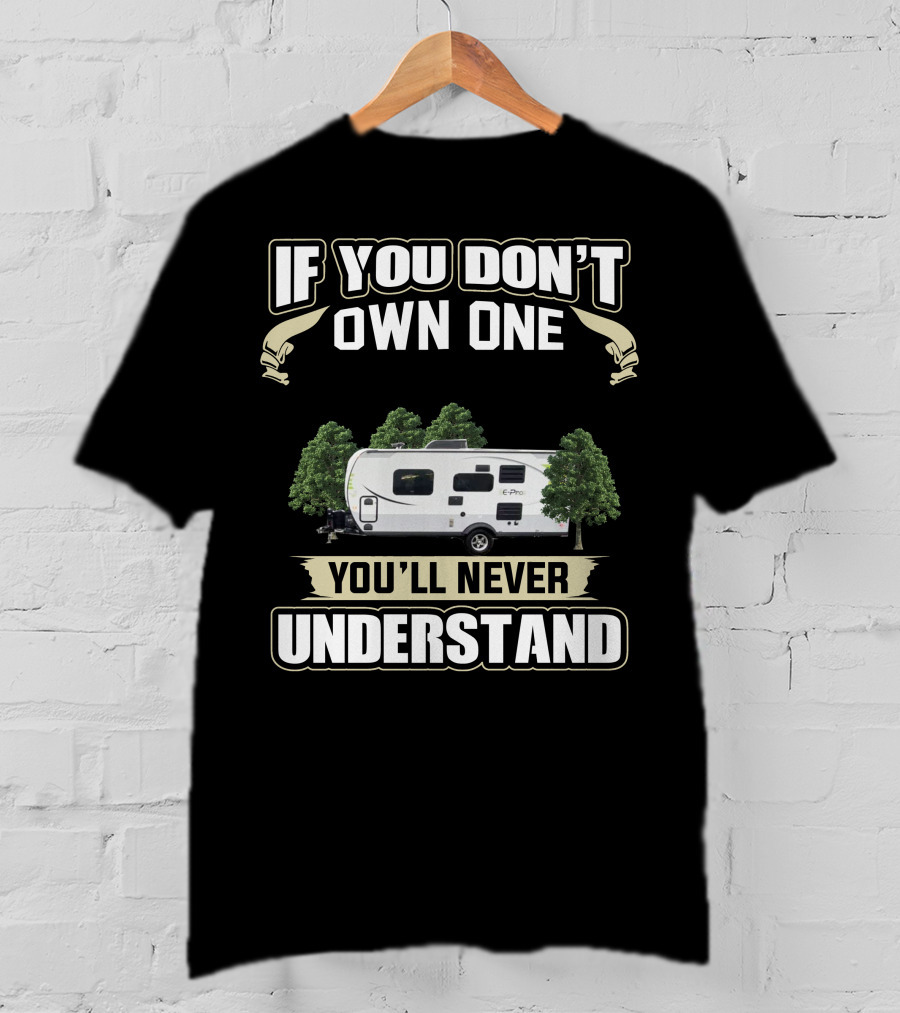 If You Don't Own One EPro Campers You'll Never Understand T-Shirt