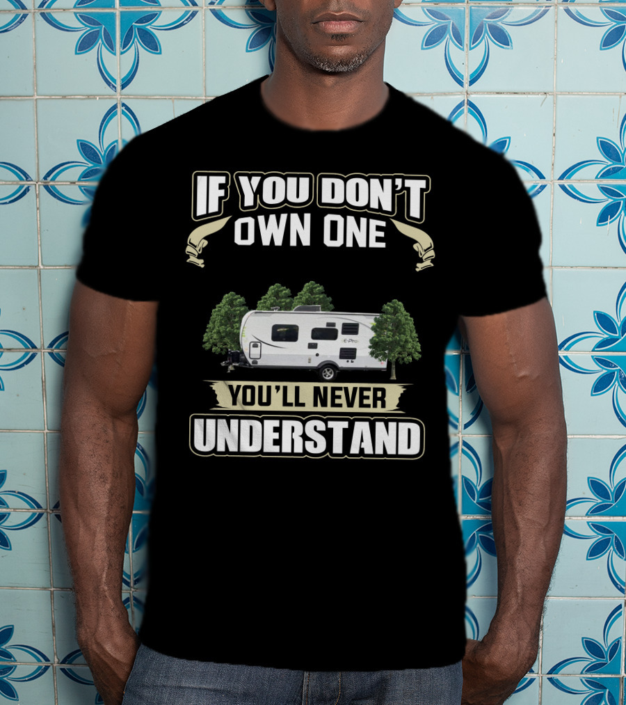 If You Don't Own One EPro Campers You'll Never Understand T-Shirt