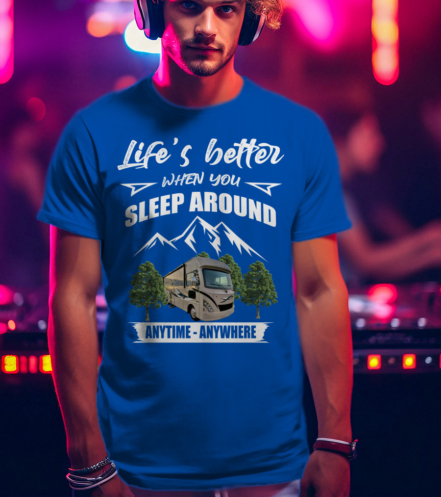 Life's Better When You Sleep Around Thor ACE Motorhome Anytime Anywhere T-Shirt