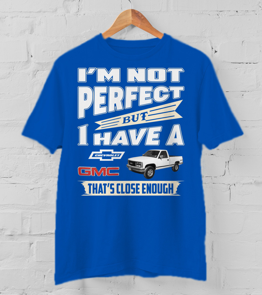I'm Not Perfect But I Have A Chevrolet GMC That's Close Enough 1989 Sierra T-Shirt