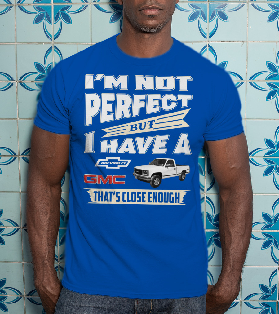I'm Not Perfect But I Have A Chevrolet GMC That's Close Enough 1989 Sierra T-Shirt