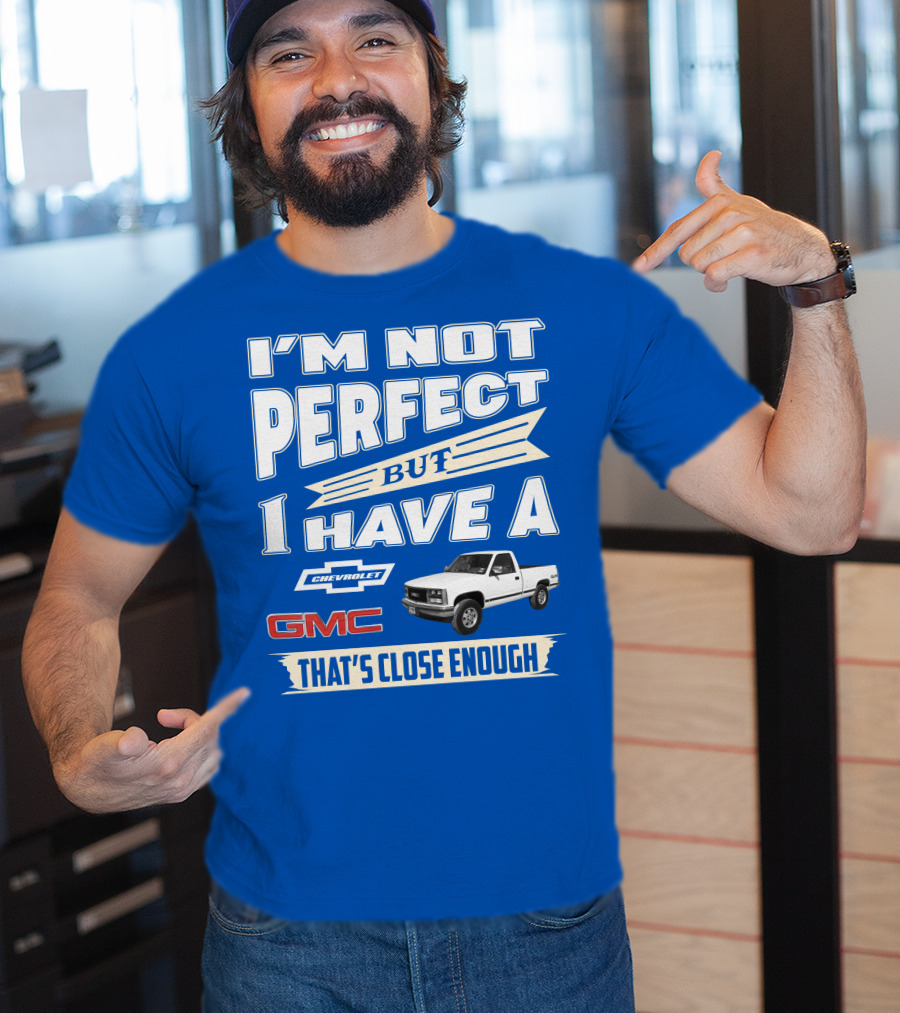 I'm Not Perfect But I Have A Chevrolet GMC That's Close Enough 1989 Sierra T-Shirt