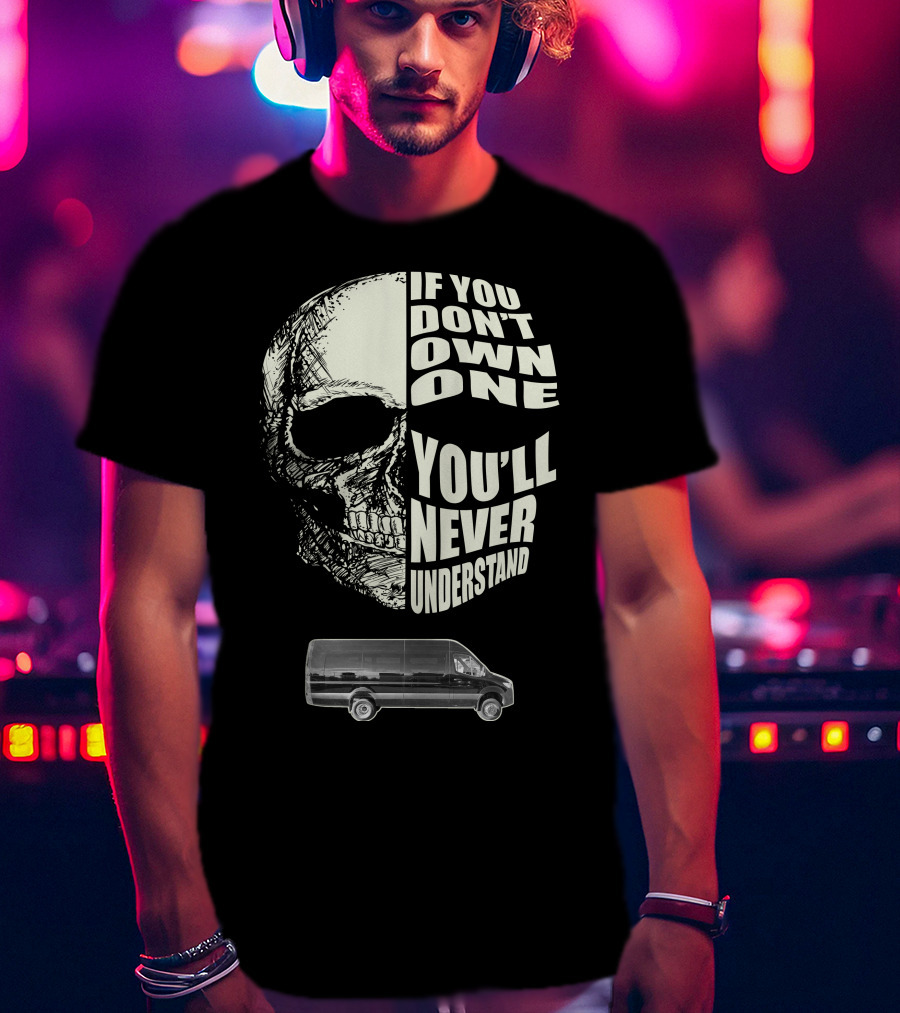 If You Don't Own One Sprinter Van You'll Never Understand T-Shirt