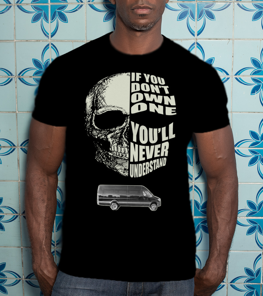 If You Don't Own One Sprinter Van You'll Never Understand T-Shirt
