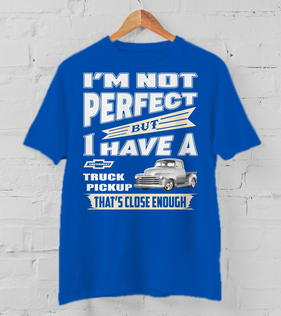 I'm Not Perfect But I Have A Chevy Truck Pickup That's Close Enough T-Shirt