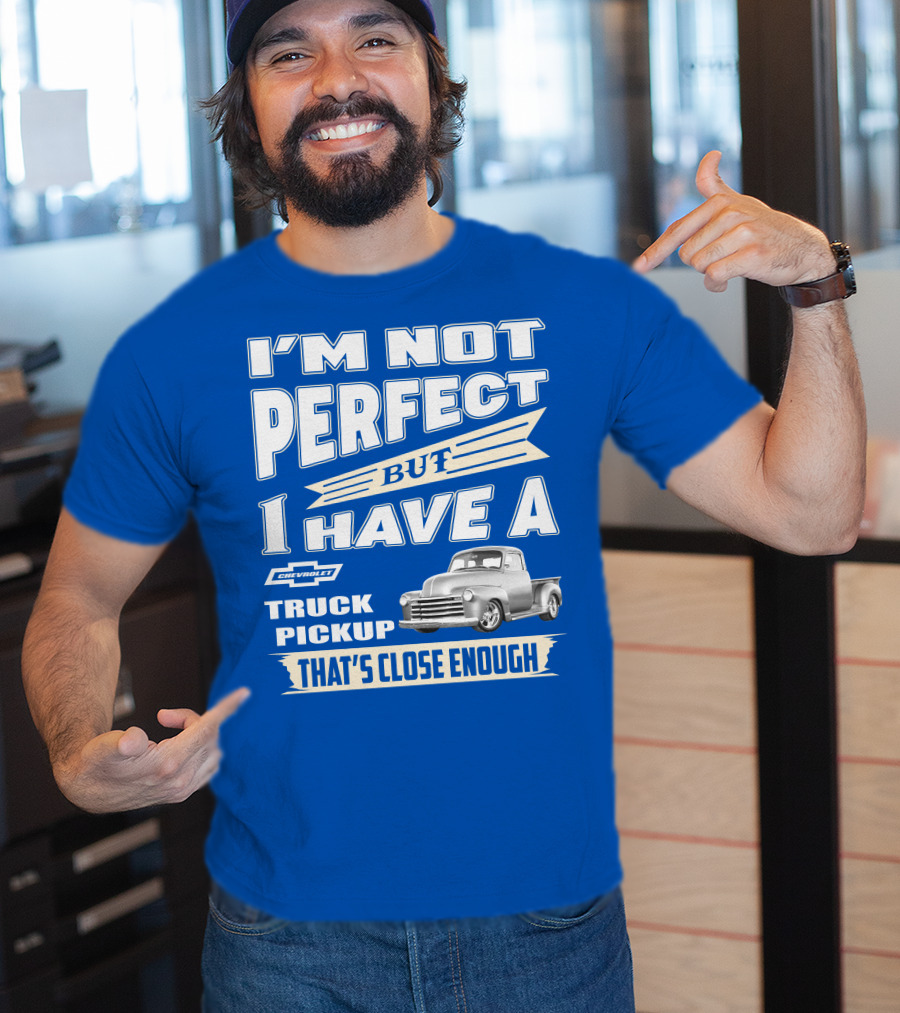 I'm Not Perfect But I Have A Chevy Truck Pickup That's Close Enough T-Shirt
