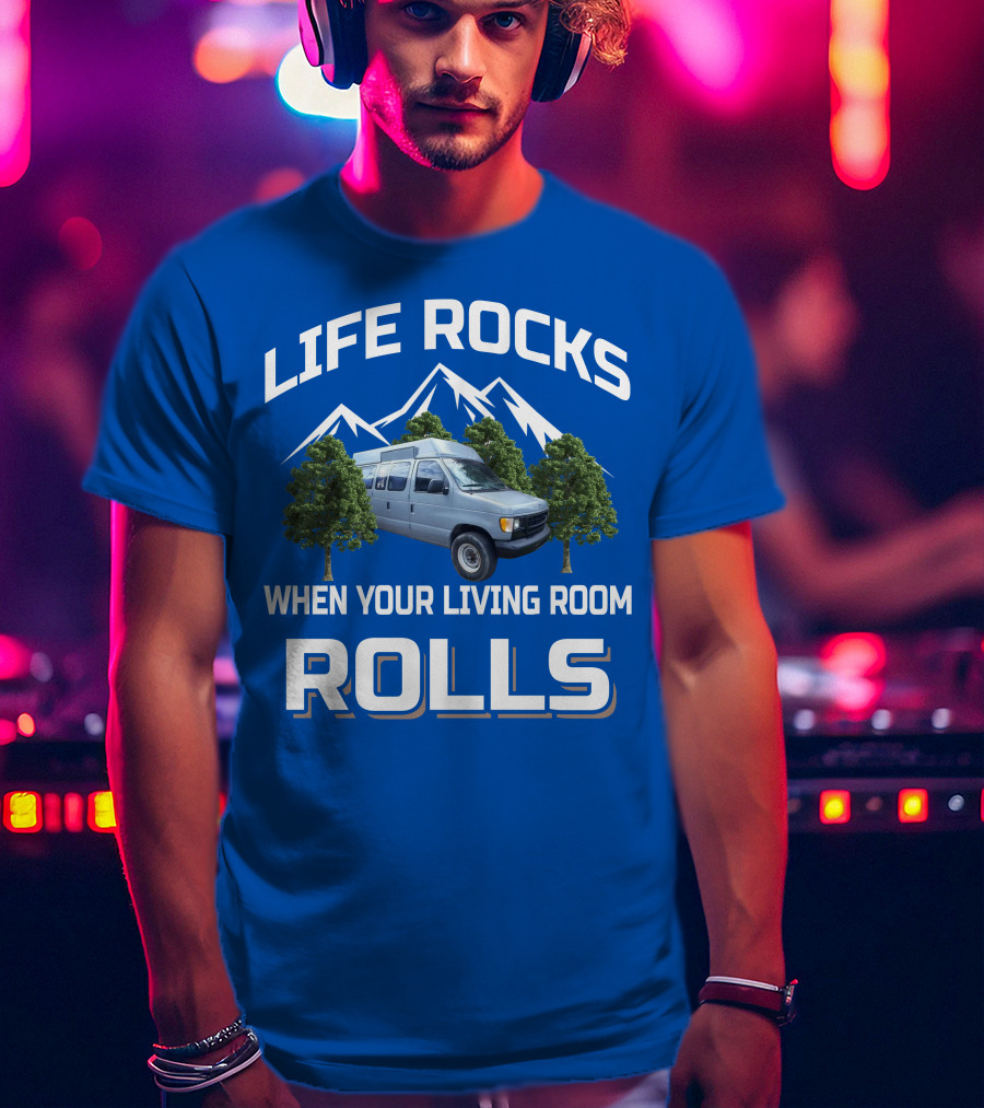 LIFE ROCKS WHEN YOUR LIVING ROOM ROLLS Van Conversions T-Shirt