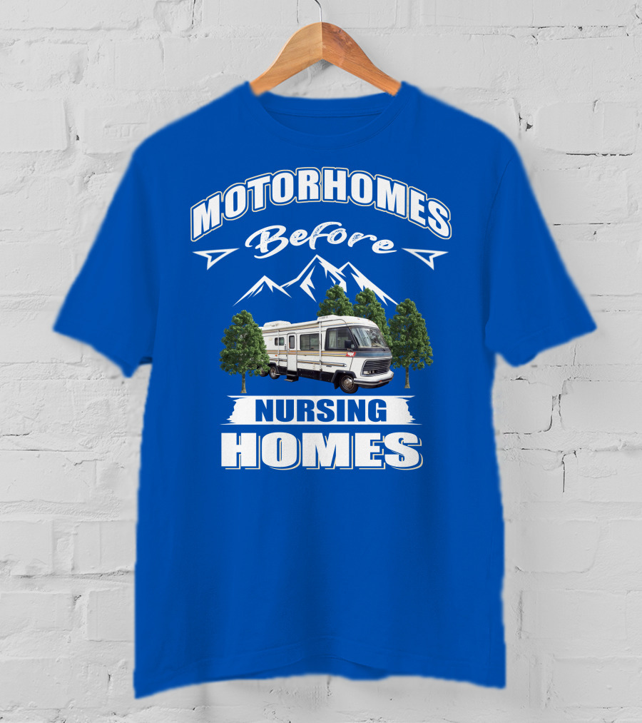 Motorhomes Before Nursing Homes T-Shirt