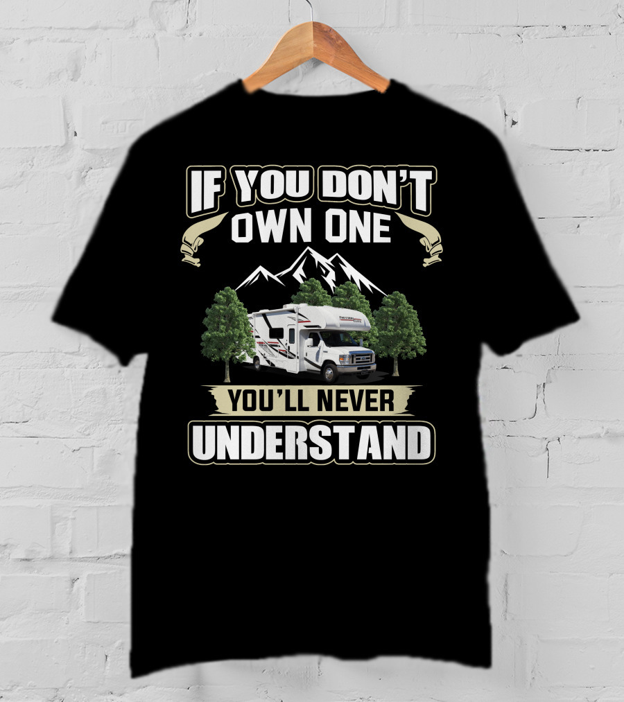 If You Don't Own One You'll Never Understand Freedom Elite Class C Motorhomes T-Shirt
