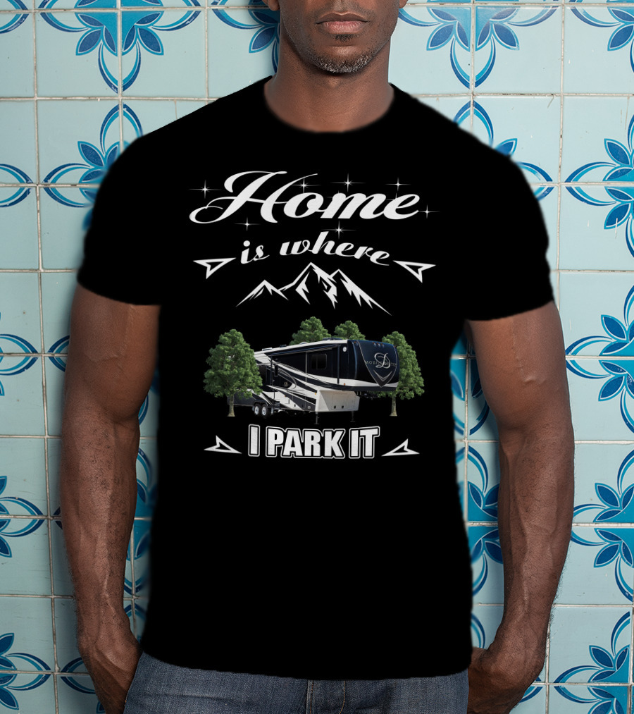 Home Is Where I Park It DRV Luxury RV Mountain Adventure T-Shirt