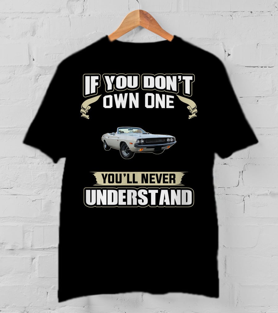 If You Don't Own One Dodge Challenger You'll Never Understand T-Shirt