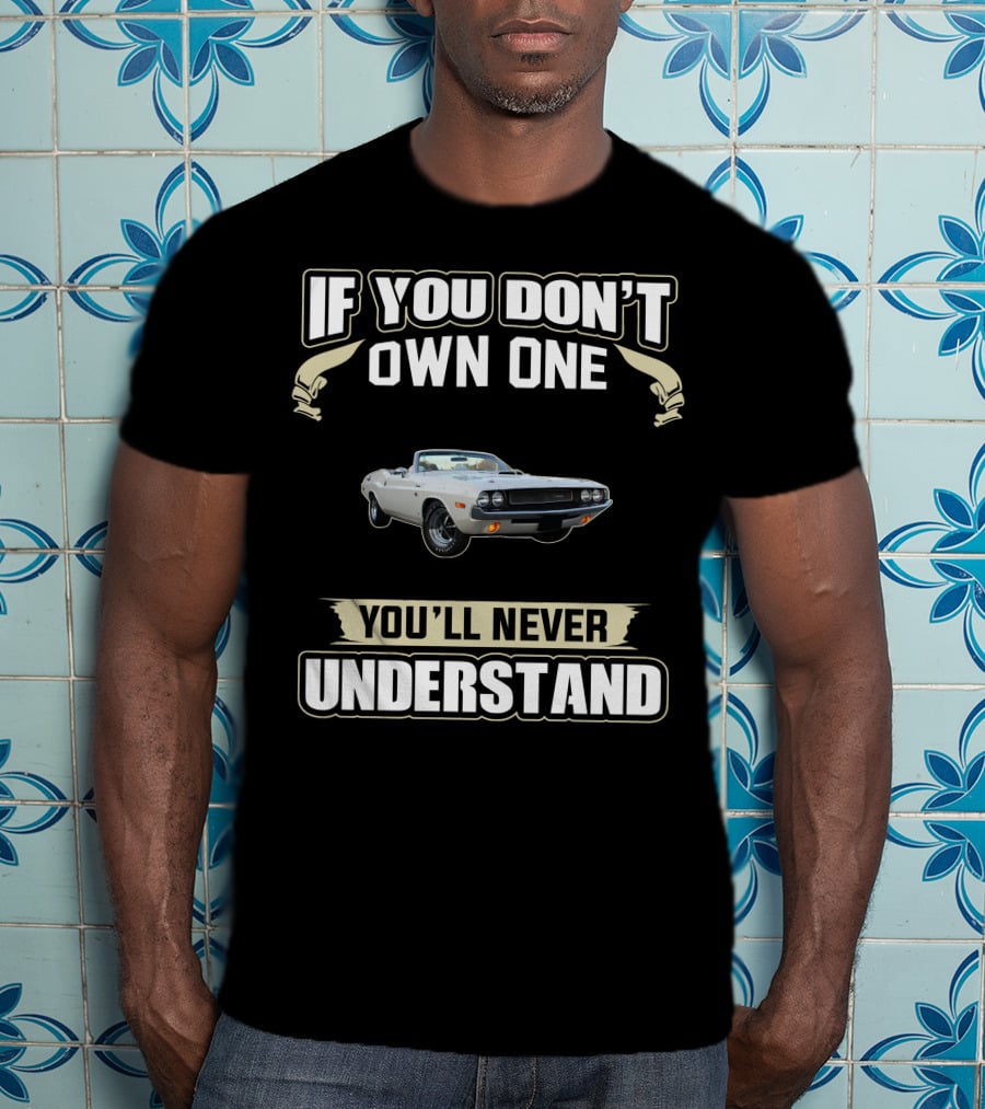 If You Don't Own One Dodge Challenger You'll Never Understand T-Shirt
