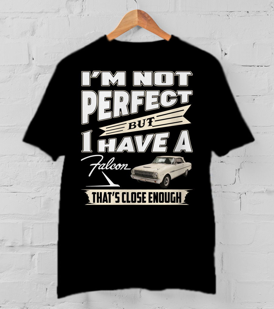 I'm Not Perfect But I Have A Falcon That's Close Enough T-Shirt