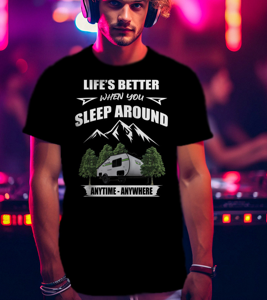 Life's Better When You Sleep Around Viking Camping Trailers Anytime Anywhere T-Shirt