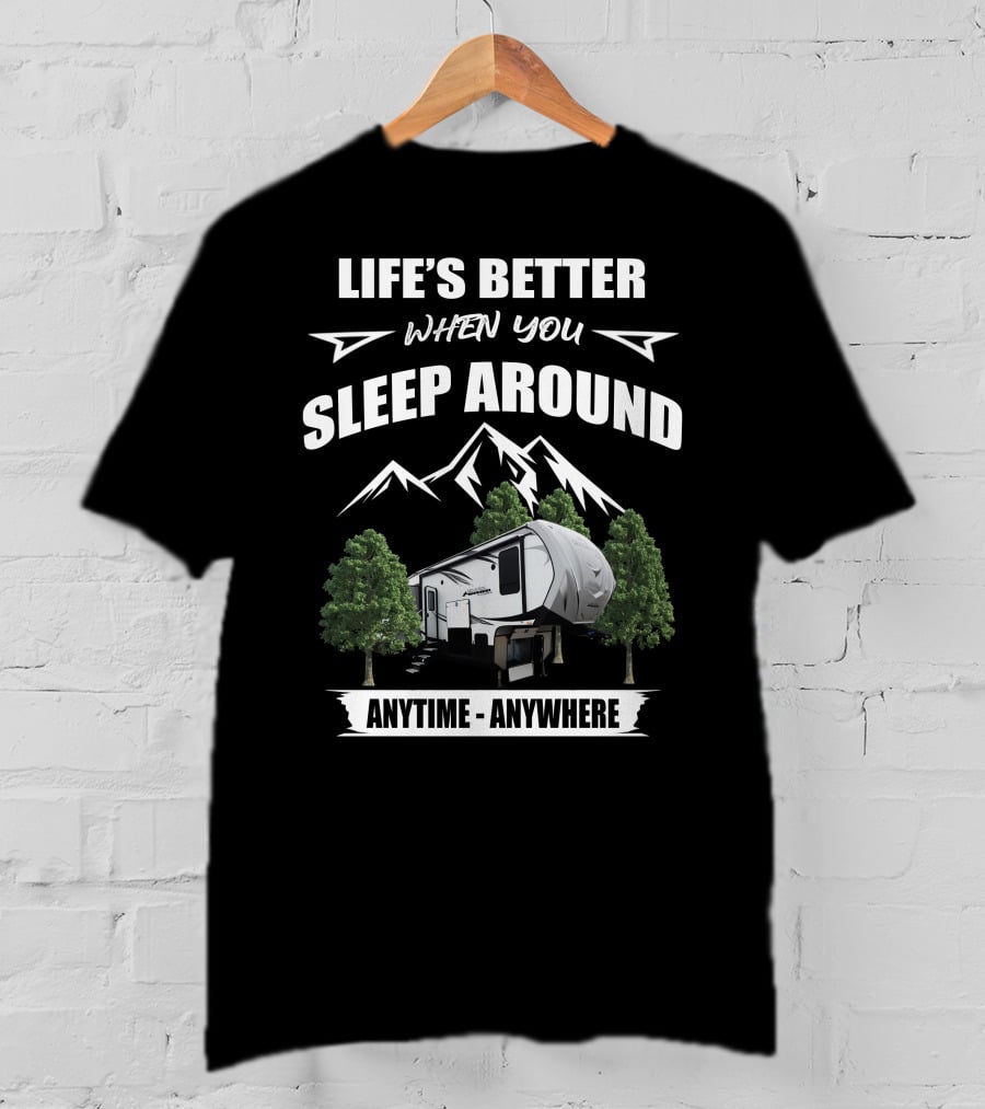 Life's Better When You Sleep Around Anytime Anywhere Outdoors Rv T-Shirt