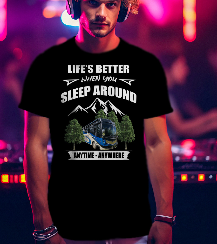 Life's Better When You Sleep Around Anytime Anywhere Fleetwood Discovery LXE T-Shirt