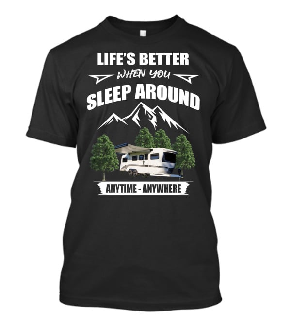 Life's Better When You Sleep Around Intech Rv Terra Anytime Anywhere T-Shirt