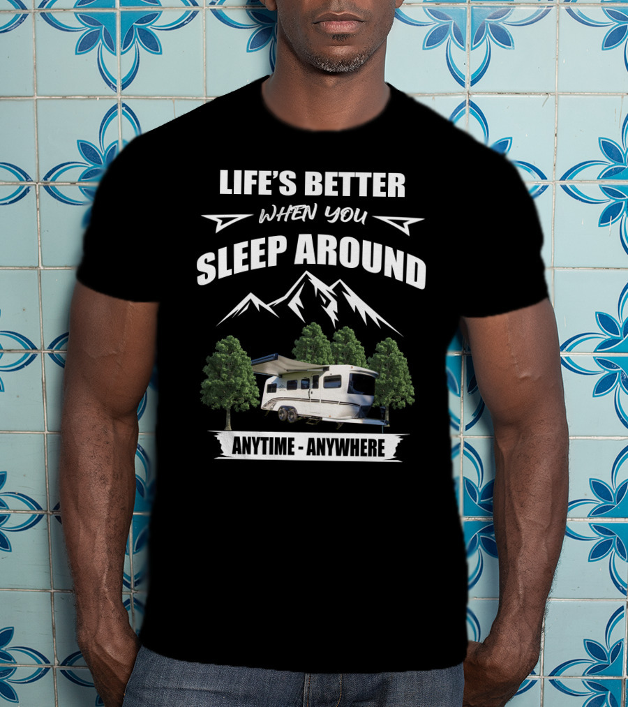 Life's Better When You Sleep Around Intech Rv Terra Anytime Anywhere T-Shirt