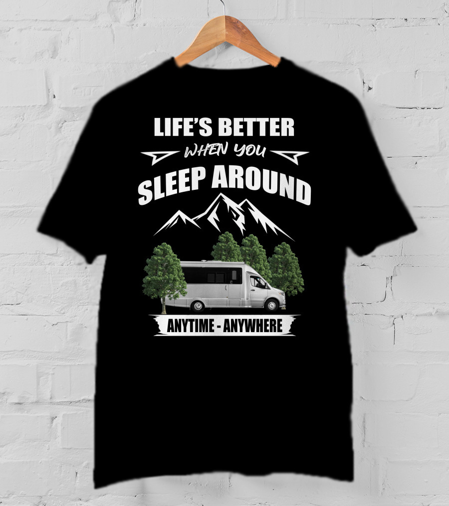Life's Better When You Sleep Around Anytime Anywhere Airstream Motor Coaches T-Shirt