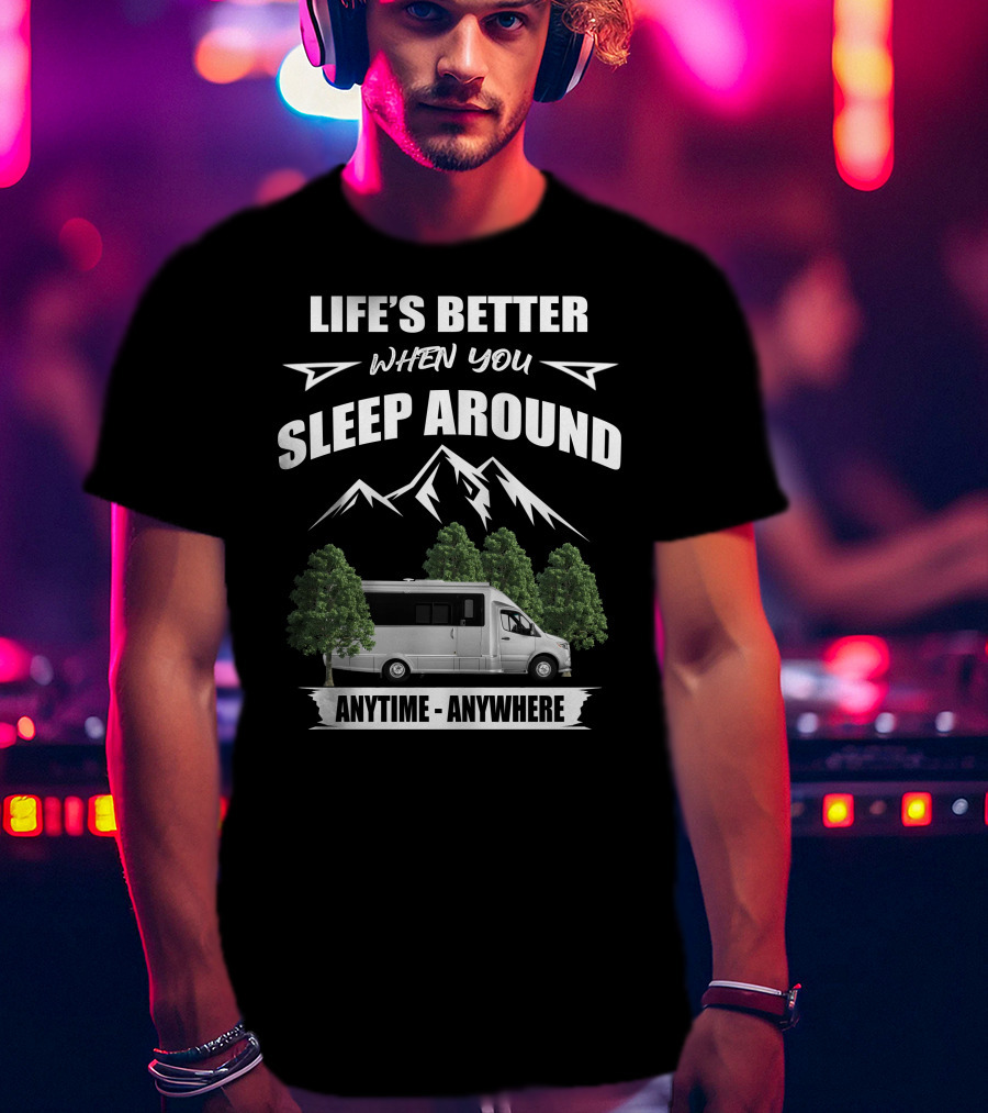 Life's Better When You Sleep Around Anytime Anywhere Airstream Motor Coaches T-Shirt