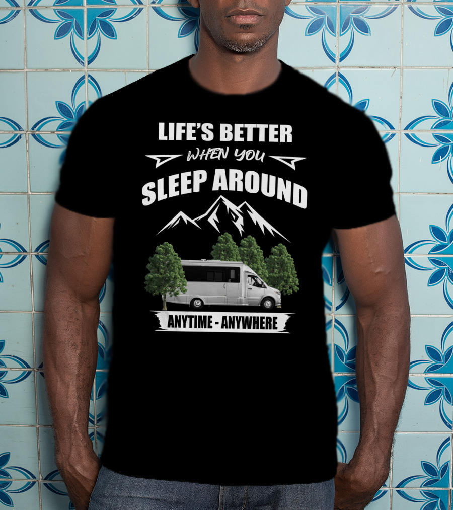 Life's Better When You Sleep Around Anytime Anywhere Airstream Motor Coaches T-Shirt