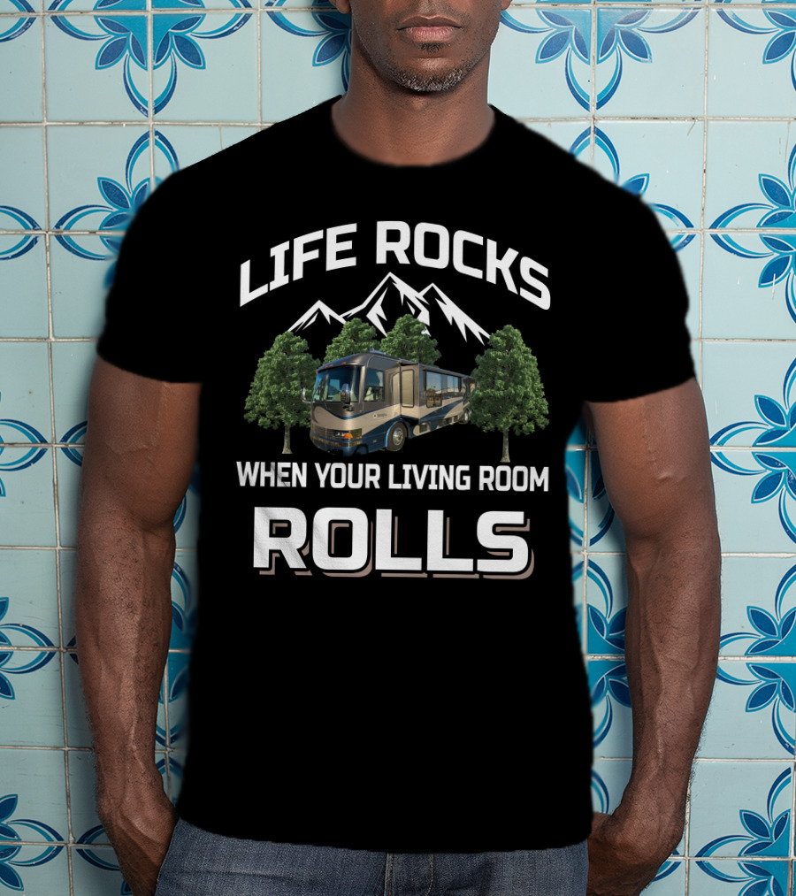 LIFE ROCKS WHEN YOUR LIVING ROOM ROLLS Country Coach RV Mountains Trees T-Shirt