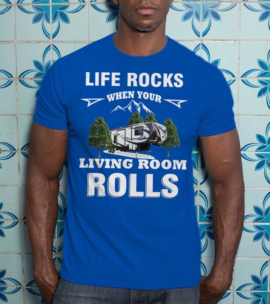 Life Rocks When Your Living Room Rolls Toy Haulers RV T-Shirt