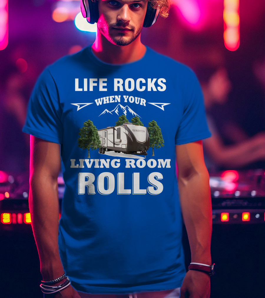 Life Rocks When Your Living Room Rolls Keystone RV Sprinter T-Shirt