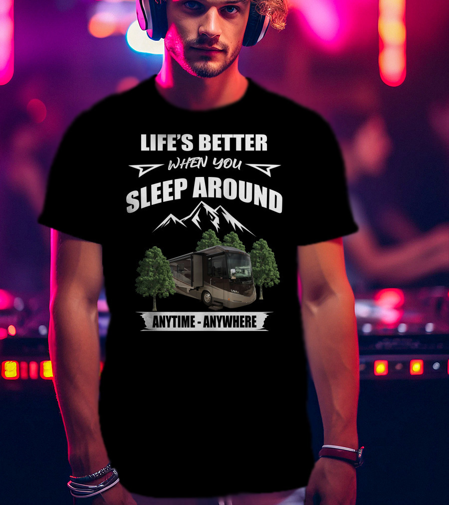 Life's Better When You Sleep Around Anytime Anywhere Itasca Meridian RV Adventure T-Shirt
